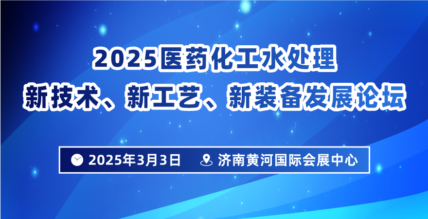 2025醫(yī)藥化工水處理新技術(shù)、新工藝、新裝備發(fā)展論壇